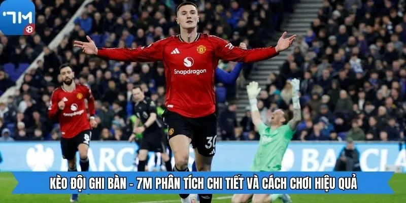 Kèo Đội Ghi Bàn - 7m Phân Tích Chi Tiết Và Cách Chơi Hiệu Quả